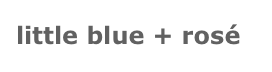 little blue + rosé